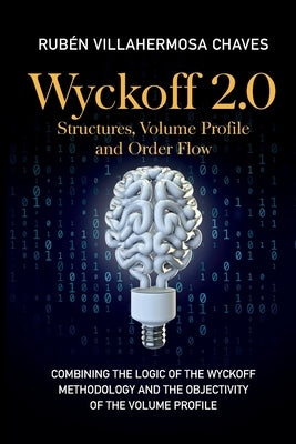 Wyckoff 2.0: Combining the logic of the Wyckoff Methodology and the objectivity of the Volume Profile by Villahermosa, Rubén