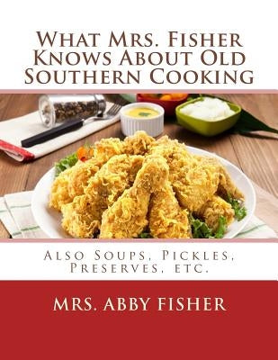 What Mrs. Fisher Knows About Old Southern Cooking: Also Soups, Pickles, Preserves, etc. Paperback Createspace Independent Publishing Platform