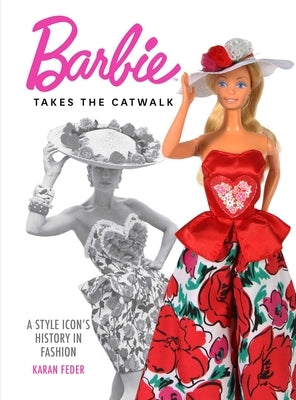 Barbie Takes the Catwalk: A Style Icon's History in Fashion by Feder, Karan