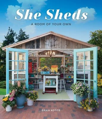 She Sheds: A Room of Your Own by Kotite, Erika