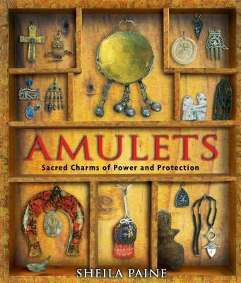 Amulets: Sacred Charms of Power and Protection by Paine, Sheila