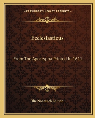 Ecclesiasticus: From the Apocrypha Printed in 1611 Paperback Kessinger Publishing
