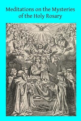 Meditations on the Mysteries of the Holy Rosary Paperback Createspace Independent Publishing Platform