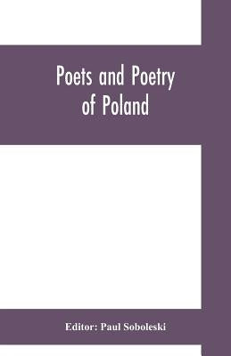 Poets and poetry of Poland, a collection of Polish verse, including a short account of the history of Polish poetry, with sixty biographical sketches Paperback Alpha Edition