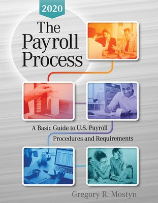 The Payroll Process 2020: A Basic Guide to U.S Payroll Procedures and Requirements by Mostyn, Gregory R.