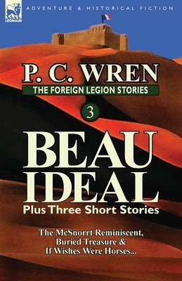 The Foreign Legion Stories 3: Beau Ideal Plus Three Short Stories: The McSnorrt Reminiscent, Buried Treasure & If Wishes Were Horses... Paperback Leonaur Ltd