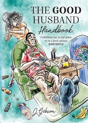 The Good Husband Handbook Edition I: A hilarious day to day guide to be a good spouse by Gibson, Jermaine A.