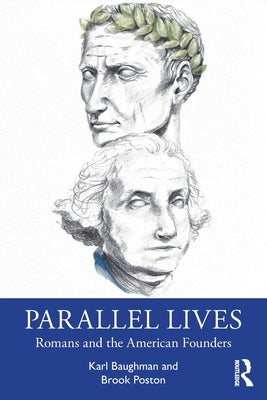 Parallel Lives: Romans and the American Founders by Baughman, Karl