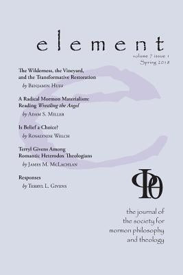 Element: The Journal for the Society for Mormon Philosophy and Theology Volume 7 Issue 1 (Spring 2018) Paperback Greg Kofford Books, Inc.