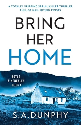 Bring Her Home: A totally chilling and unputdownable serial killer thriller by Dunphy, S. a.