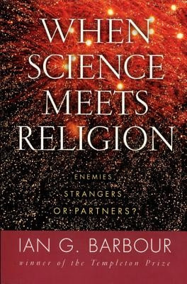 When Science Meets Religion: Enemies, Strangers, or Partners? by Barbour, Ian G.