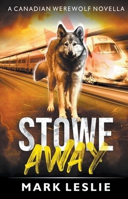 Stowe Away: A Canadian Werewolf Novella by Leslie, Mark