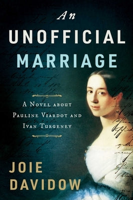 An Unofficial Marriage: A Novel about Pauline Viardot and Ivan Turgenev by Davidow, Joie