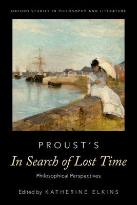 Proust's in Search of Lost Time: Philosophical Perspectives by Elkins, Katherine