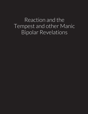 reaction and the tempest, and other manic bipolar revelations by Littlejohn, Richard