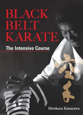 Black Belt Karate: The Intensive Course by Kanazawa, Hirokazu
