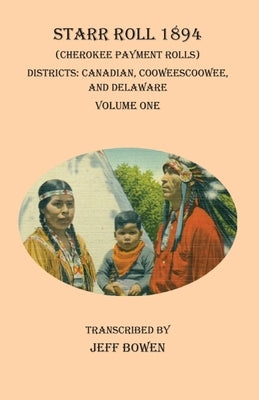 Starr Roll 1894 (Cherokee Payment Rolls) Volume One: Districts: Canadian, Cooweescoowee, and Delaware by Bowen, Jeff