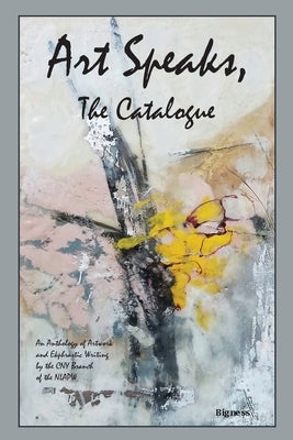 Art Speaks, The Catalogue: An Anthology of Artwork and Ekphrastic Writing by the CNY Branch of the NLAPW by Dafoe, Nancy Avery