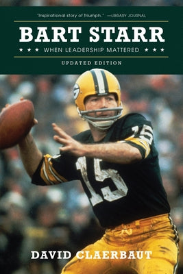 Bart Starr: When Leadership Mattered by Claerbaut, David