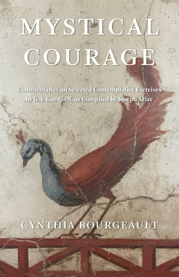 Mystical Courage: Commentaries on Selected Contemplative Exercises by G.I. Gurdjieff, as Compiled by Joseph Azize by Bourgeault, Cynthia