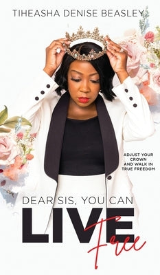 Dear Sis, You Can Live Free by Beasley, Tiheasha Denise