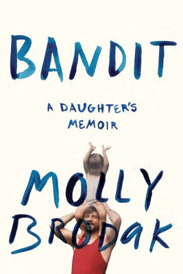 Bandit: A Daughter's Memoir by Brodak, Molly