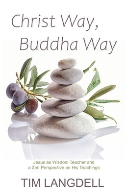 Christ Way, Buddha Way: Jesus as Wisdom Teacher and a Zen Perspective on His Teachings by Langdell, Tim