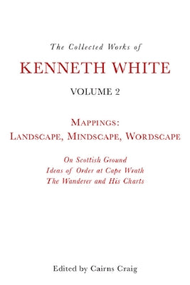 The Collected Works of Kenneth White, Volume 2: Mappings: Landscape, Mindscape, Wordscape Paperback Edinburgh University Press