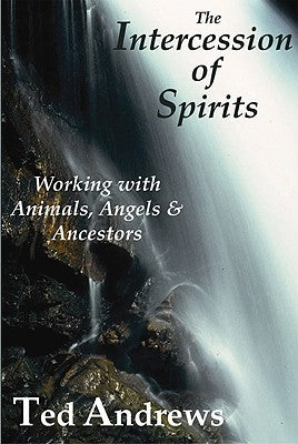 The Intercession of Spirits: Working with Animals, Angels & Ancestors by Andrews, Ted