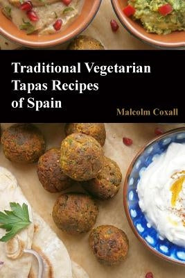 Traditional Vegetarian Tapas Recipes of Spain by Coxall, Malcolm