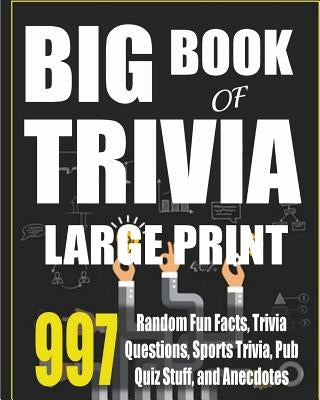 Big Book of Trivia Large Print Edition: 997 Random Fun Facts, Trivia Questions, Sports Trivia, Pub Quiz Stuff, and Anecdotes to Amaze Your Family and by Abbott, Adicus