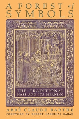 A Forest of Symbols: The Traditional Mass and Its Meaning by Barthe, Abbé Claude