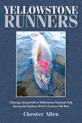 Yellowstone Runners: Chasing a dream fish in Yellowstone National Park during the Madison River's Famous Fall Run Paperback Createspace Independent Publishing Platform