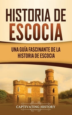 Historia de Escocia: Una guía fascinante de la historia de Escocia by History, Captivating