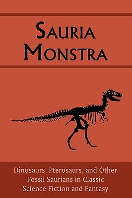 Sauria Monstra: Dinosaurs, Pterosaurs, and Other Fossil Saurians in Classic Science Fiction and Fantasy Paperback Coachwhip Publications