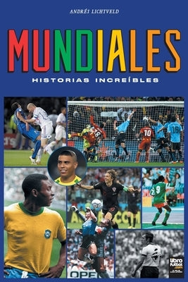 Mundiales: historias increíbles by Lichtveld, Andrés