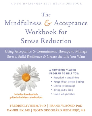 The Mindfulness and Acceptance Workbook for Stress Reduction: Using Acceptance and Commitment Therapy to Manage Stress, Build Resilience, and Create t by Livheim, Fredrik