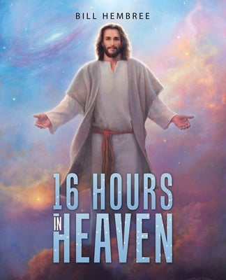 16 Hours in Heaven by Hembree, Bill