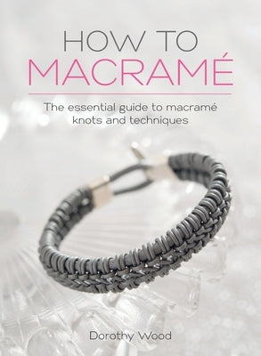 How to Macrame: The essential guide to macrame knots and techniques by Wood, Dorothy