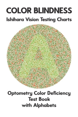 Color Blindness Ishihara Vision Testing Charts Optometry Color Deficiency Test Book With Alphabets: Ishihara Plates for Testing All Forms of Color Bli by Monkey, Science