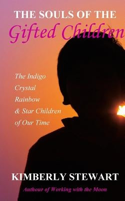 The Souls of The Gifted Children: The Indigo, Crystal, Rainbow and Star Children of Our Time by Stewart, Kimberly