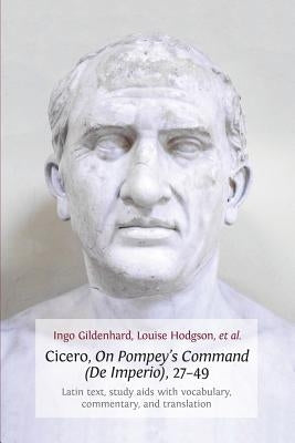 Cicero, on Pompey's Command (de Imperio), 27-49: Latin Text, Study AIDS with Vocabulary, Commentary, and Translation by Gildenhard, Ingo