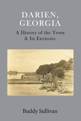 Darien, Georgia: A History of the Town & Its Environs by Sullivan, Buddy