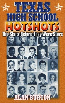 Texas High School Hotshots: The Stars Before They Were Stars by Burton, Alan