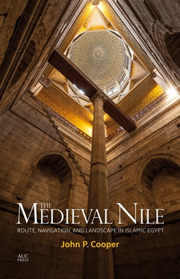 The Medieval Nile: Route, Navigation, and Landscape in Islamic Egypt by Cooper, John P.