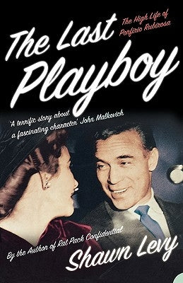 The Last Playboy: The High Life of Porfirio Rubirosa by Levy, Shawn