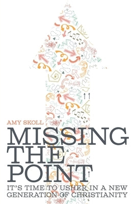 Missing the Point: It's Time to Usher in a New Generation of Christianity WestBow Press