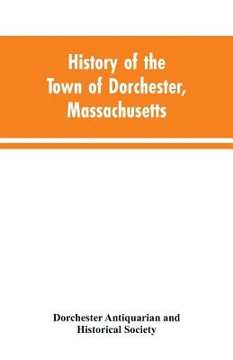 History of the Town of Dorchester, Massachusetts Paperback Alpha Edition