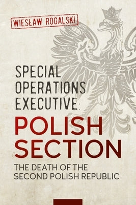 Special Operations Executive: Polish Section: The Death of the Second Polish Republic Paperback Helion & Company