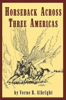 Horseback Across Three Americas by Albright, Verne R.